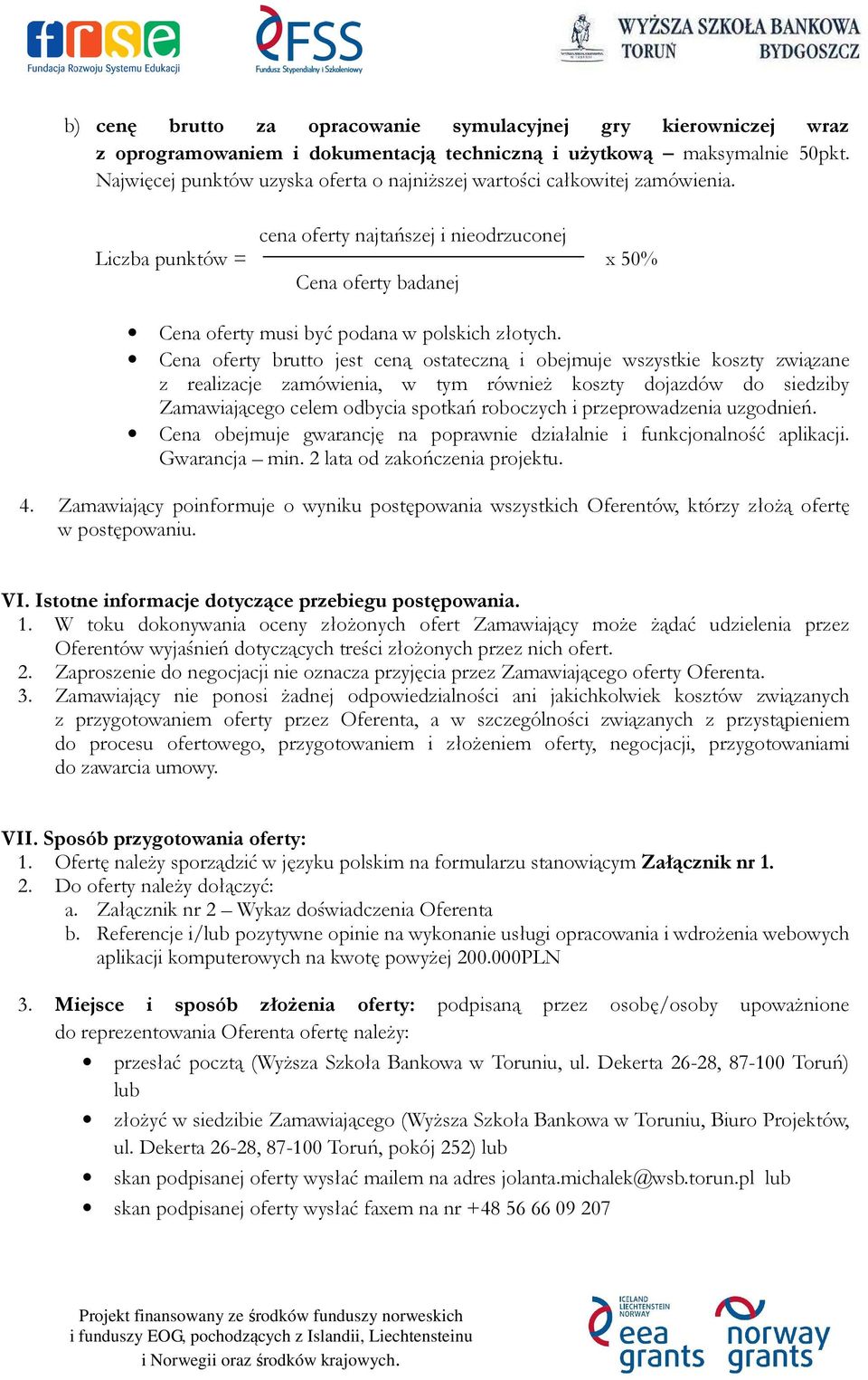 cena oferty najtańszej i nieodrzuconej Liczba punktów = x 50% Cena oferty badanej Cena oferty musi być podana w polskich złotych.