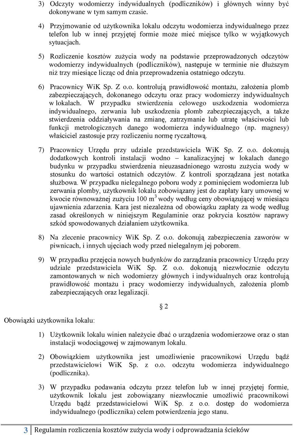 5) Rozliczenie kosztów zużycia wody na podstawie przeprowadzonych odczytów wodomierzy indywidualnych (podliczników), następuje w terminie nie dłuższym niż trzy miesiące licząc od dnia przeprowadzenia