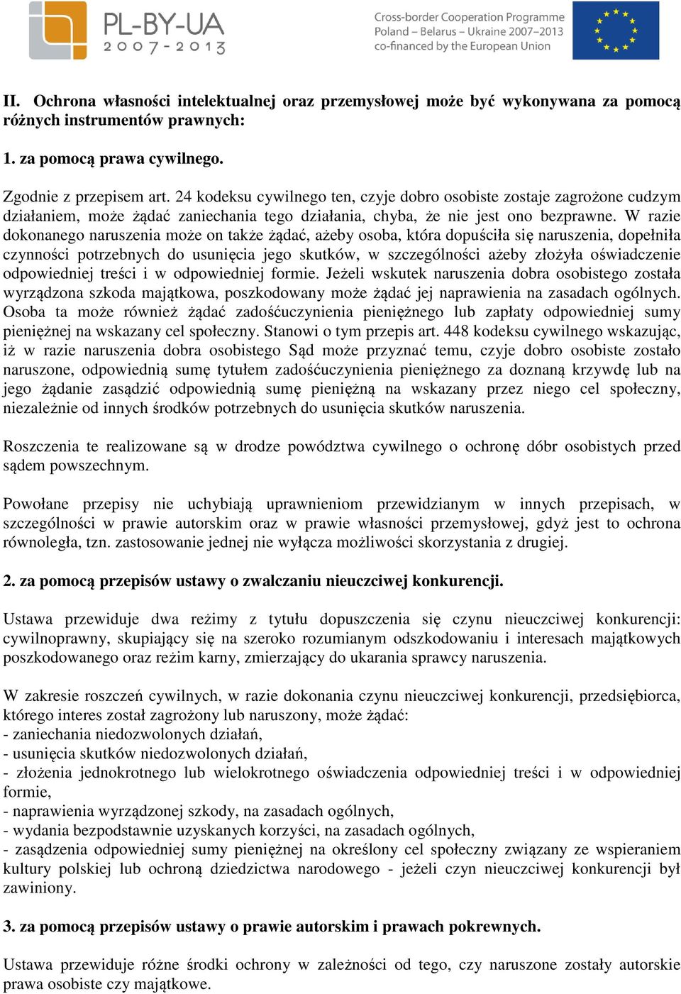 W razie dokonanego naruszenia może on także żądać, ażeby osoba, która dopuściła się naruszenia, dopełniła czynności potrzebnych do usunięcia jego skutków, w szczególności ażeby złożyła oświadczenie