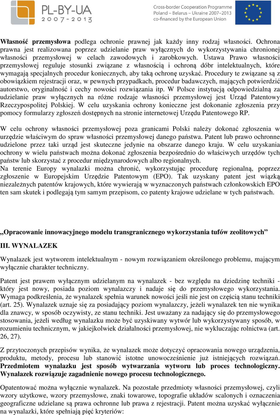 Ustawa Prawo własności przemysłowej reguluje stosunki związane z własnością i ochroną dóbr intelektualnych, które wymagają specjalnych procedur koniecznych, aby taką ochronę uzyskać.