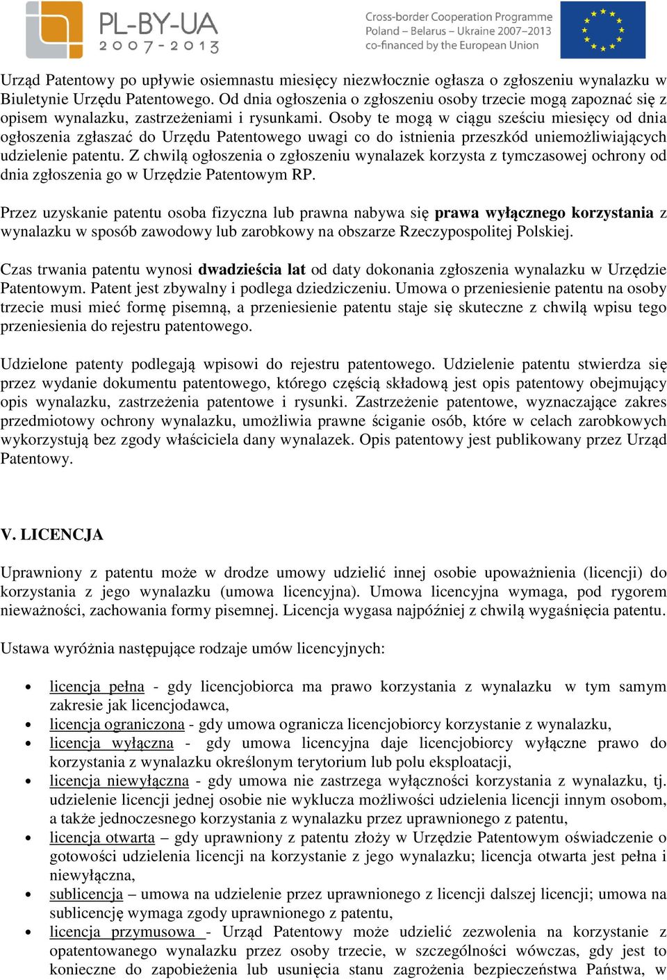 Osoby te mogą w ciągu sześciu miesięcy od dnia ogłoszenia zgłaszać do Urzędu Patentowego uwagi co do istnienia przeszkód uniemożliwiających udzielenie patentu.