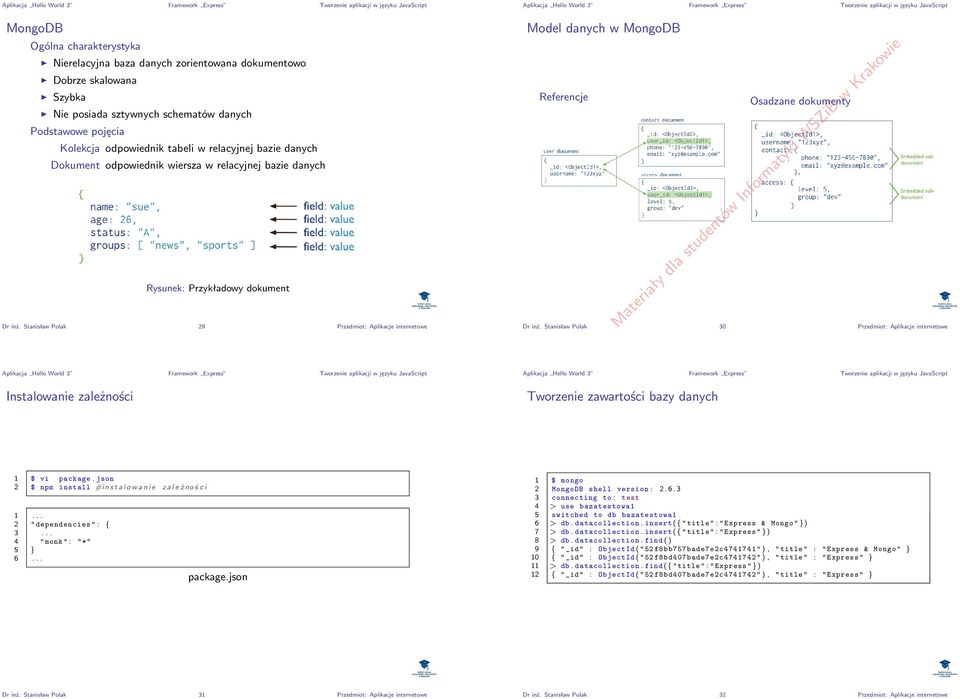 Stanisław Polak 9 Przedmiot: Aplikacje internetowe Aplikacja Hello World 3 Framework Express Model danych w MongoDB Referencje Osadzane dokumenty Materiały dla studentów Informatyki WSZiB w Krakowie