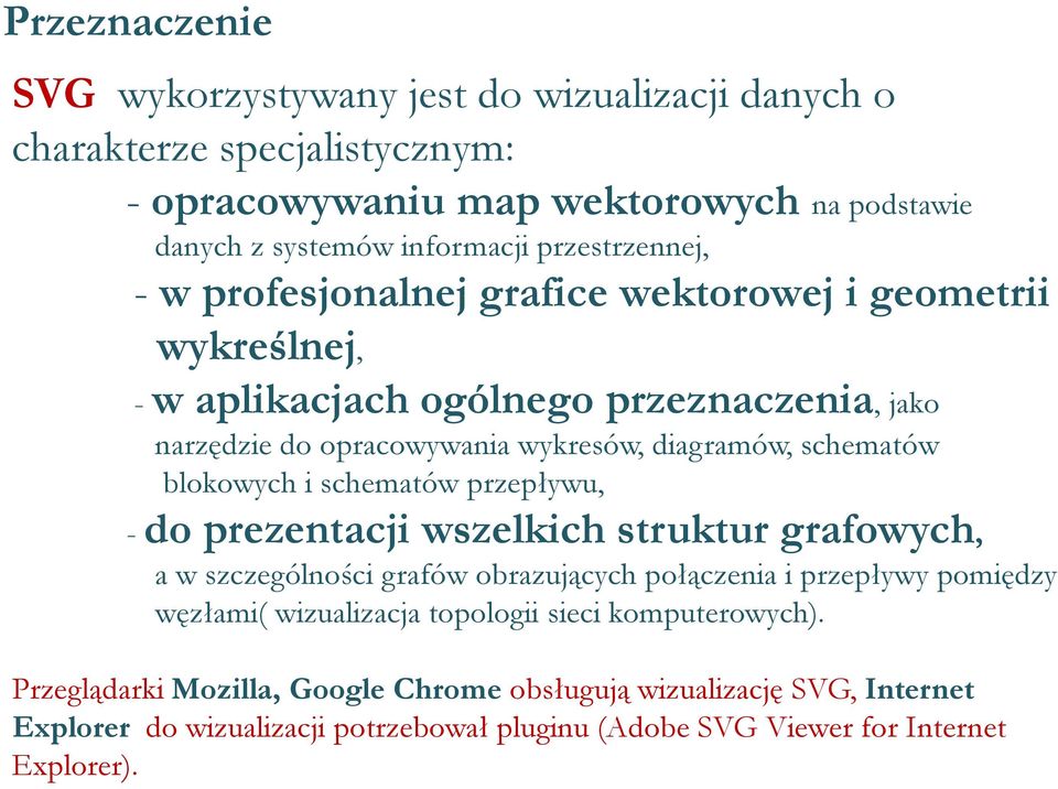 schematów blokowych i schematów przepływu, - do prezentacji wszelkich struktur grafowych, a w szczególności grafów obrazujących połączenia i przepływy pomiędzy węzłami(