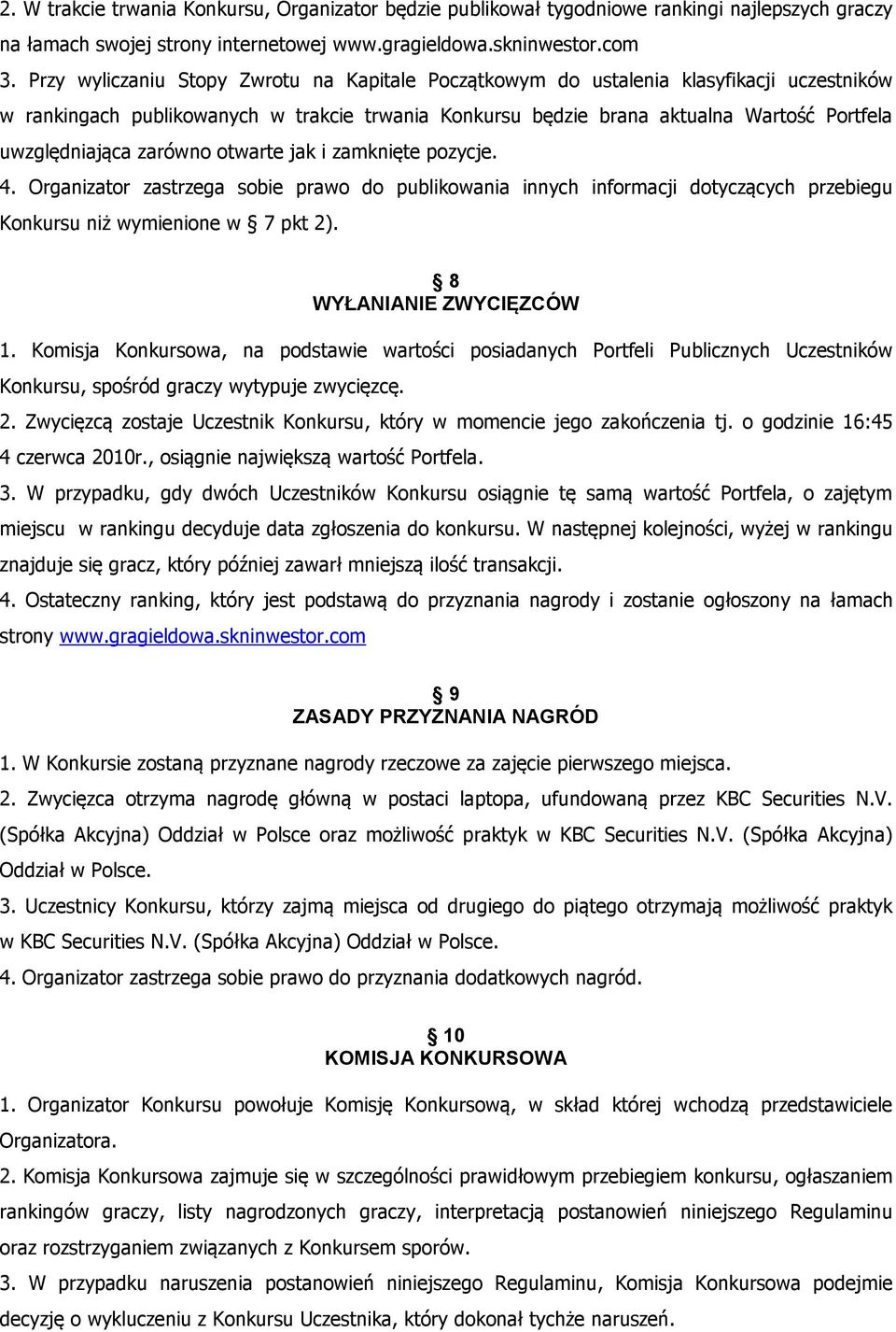 zarówno otwarte jak i zamknięte pozycje. 4. Organizator zastrzega sobie prawo do publikowania innych informacji dotyczących przebiegu Konkursu niż wymienione w 7 pkt 2). 8 WYŁANIANIE ZWYCIĘZCÓW 1.