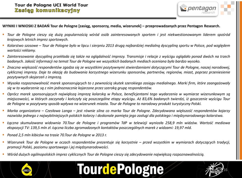 Kolarstwo szosowe Tour de Pologne było w lipcu i sierpniu 2013 drugą najbardziej medialną dyscypliną sportu w Polsce, pod względem wartości reklamy.