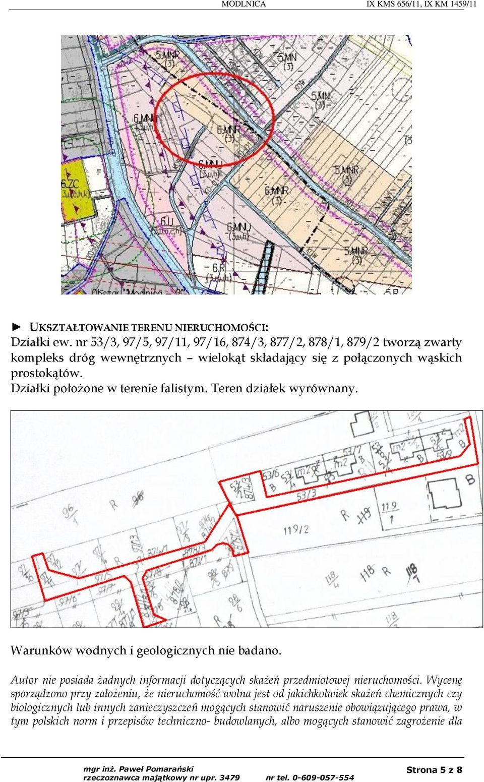 Działki położone w terenie falistym. Teren działek wyrównany. Warunków wodnych i geologicznych nie badano.