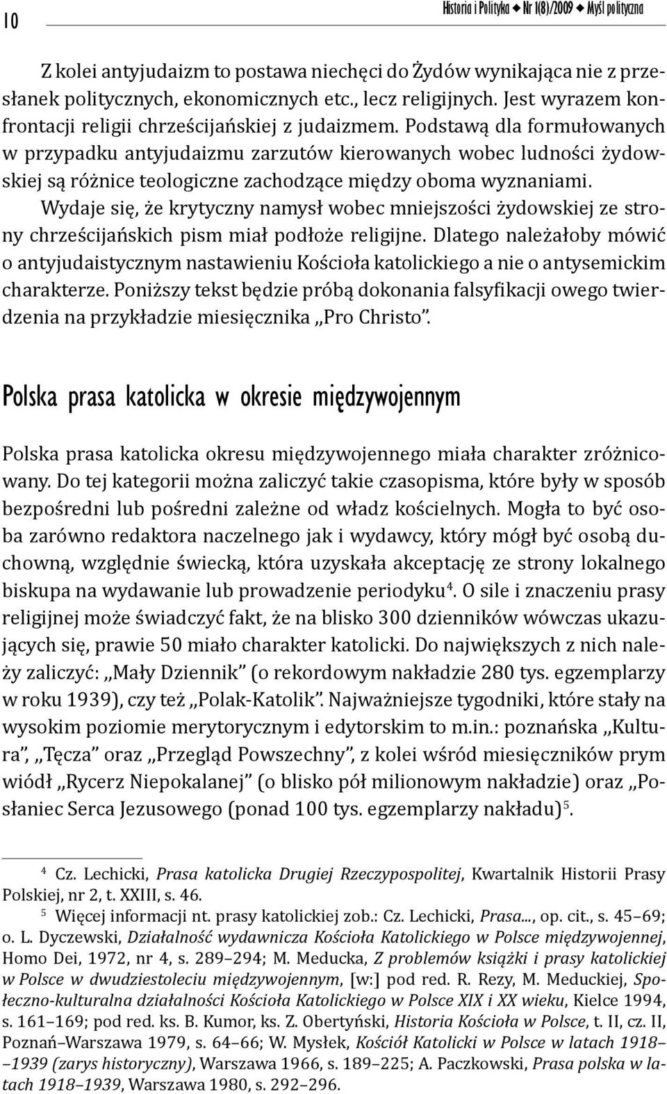 Podstawą dla formułowanych w przypadku antyjudaizmu zarzutów kierowanych wobec ludności żydowskiej są różnice teologiczne zachodzące między oboma wyznaniami.