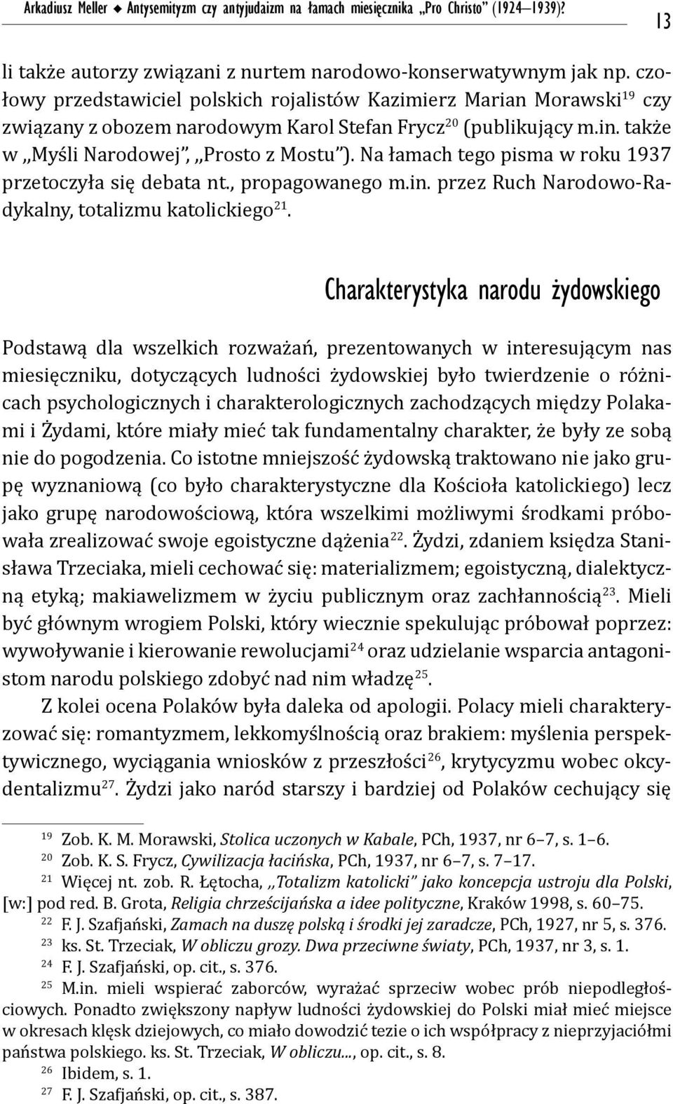 Na łamach tego pisma w roku 1937 przetoczyła się debata nt., propagowanego m.in. przez Ruch Narodowo-Radykalny, totalizmu katolickiego 21.