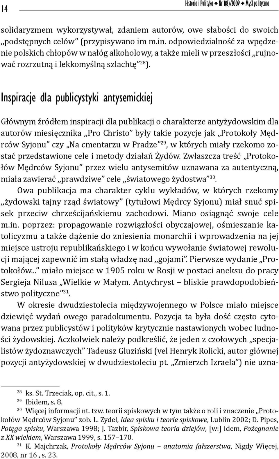 Inspiracje dla publicystyki antysemickiej Głównym źródłem inspiracji dla publikacji o charakterze antyżydowskim dla autorów miesięcznika,,pro Christo były takie pozycje jak Protokoły Mędrców Syjonu