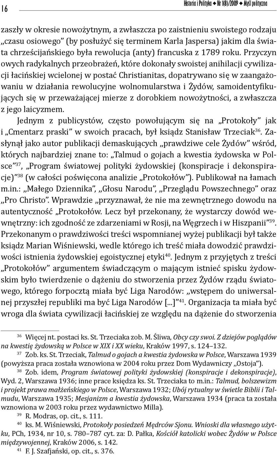 Przyczyn owych radykalnych przeobrażeń, które dokonały swoistej anihilacji cywilizacji łacińskiej wcielonej w postać Christianitas, dopatrywano się w zaangażowaniu w działania rewolucyjne