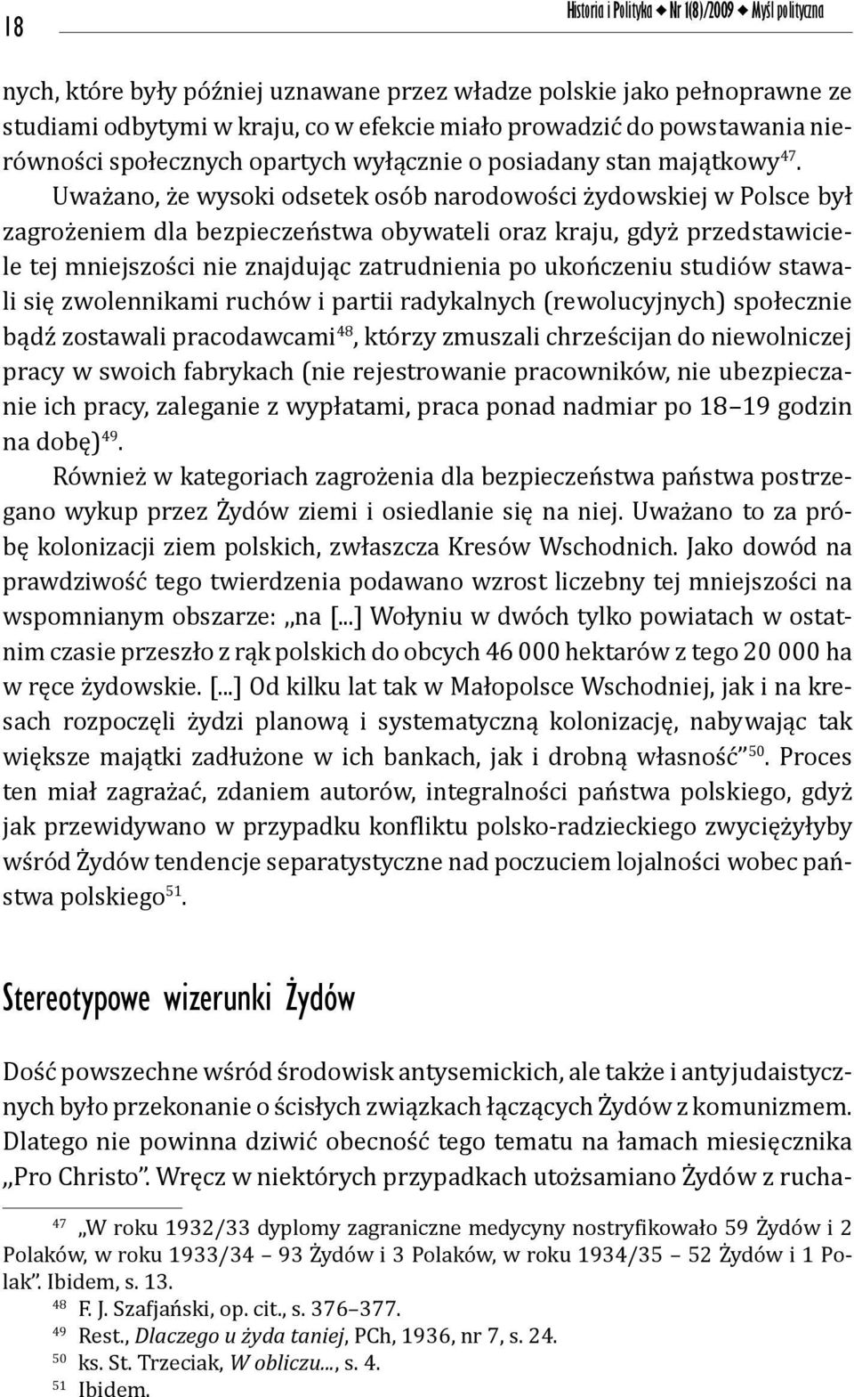 Uważano, że wysoki odsetek osób narodowości żydowskiej w Polsce był zagrożeniem dla bezpieczeństwa obywateli oraz kraju, gdyż przedstawiciele tej mniejszości nie znajdując zatrudnienia po ukończeniu
