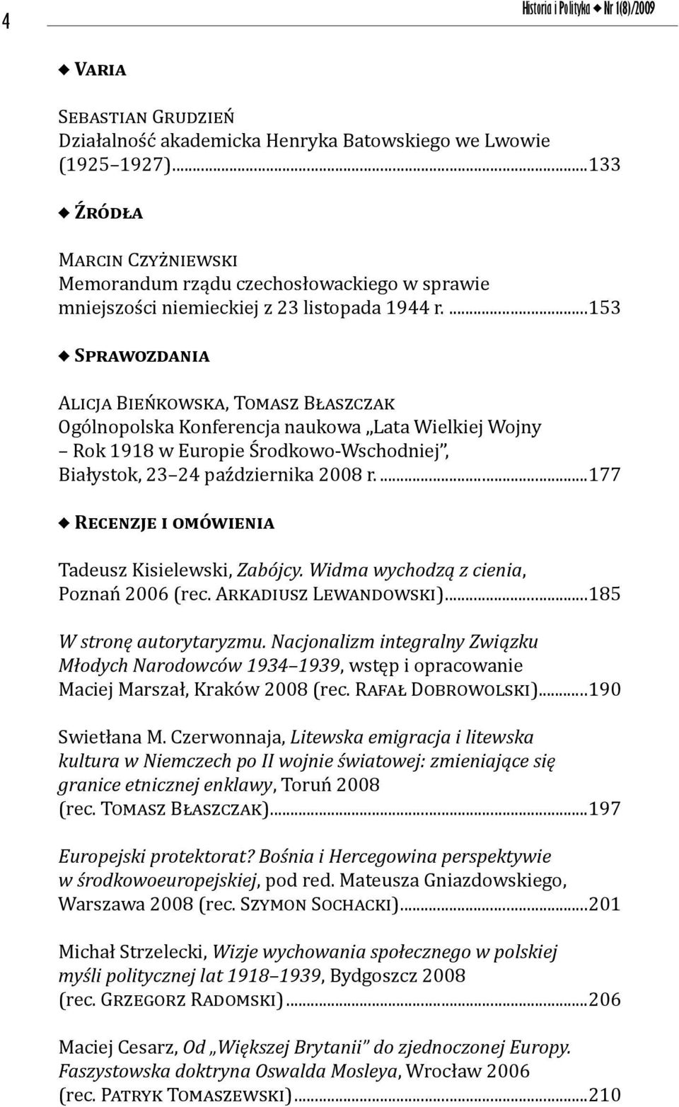 ...153 SPRAWOZDANIA ALICJA BIEŃKOWSKA, TOMASZ BŁASZCZAK Ogólnopolska Konferencja naukowa Lata Wielkiej Wojny Rok 1918 w Europie Środkowo-Wschodniej, Białystok, 23 24 października 2008 r.
