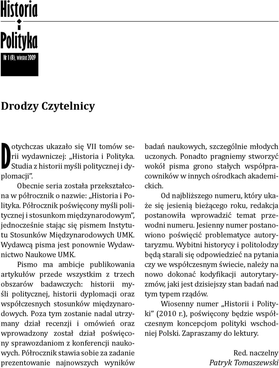 Półrocznik poświęcony myśli politycznej i stosunkom międzynarodowym, jednocześnie stając się pismem Instytutu Stosunków Międzynarodowych UMK. Wydawcą pisma jest ponownie Wydawnictwo Naukowe UMK.