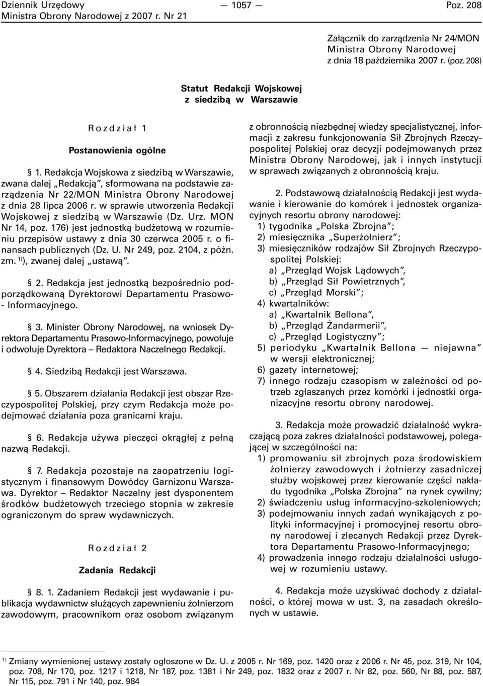 w sprawie utworzenia Redakcji Wojskowej z siedzibą w Warszawie (Dz. Urz. MON Nr 14, poz. 176) jest jednostką budżetową w rozumieniu przepisów ustawy z dnia 30 czerwca 2005 r.