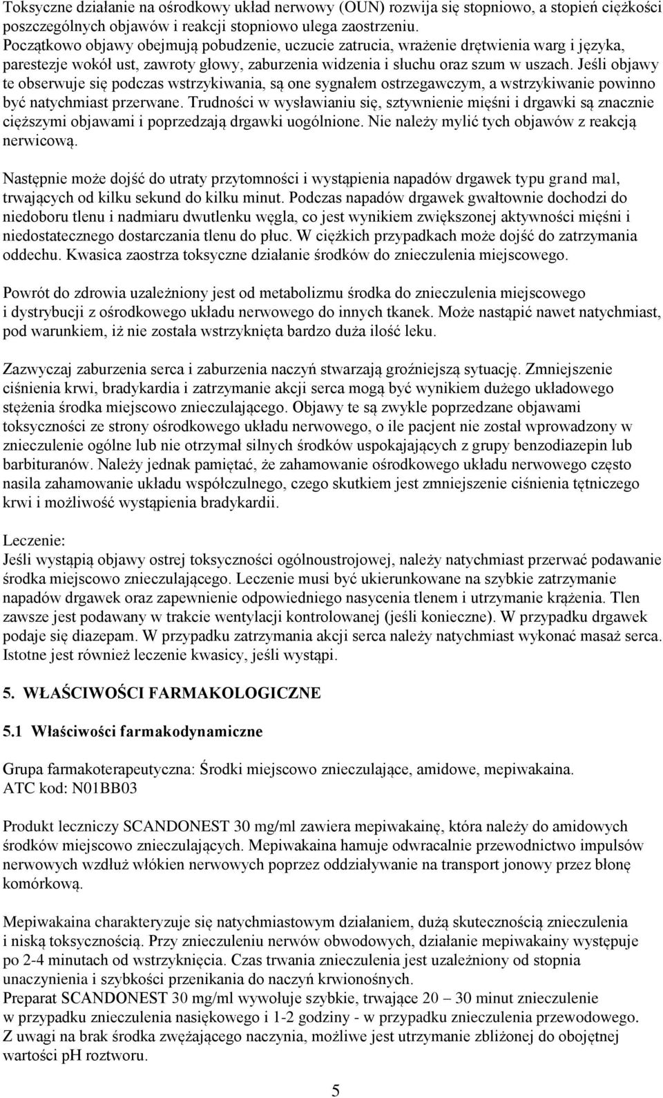 Jeśli objawy te obserwuje się podczas wstrzykiwania, są one sygnałem ostrzegawczym, a wstrzykiwanie powinno być natychmiast przerwane.