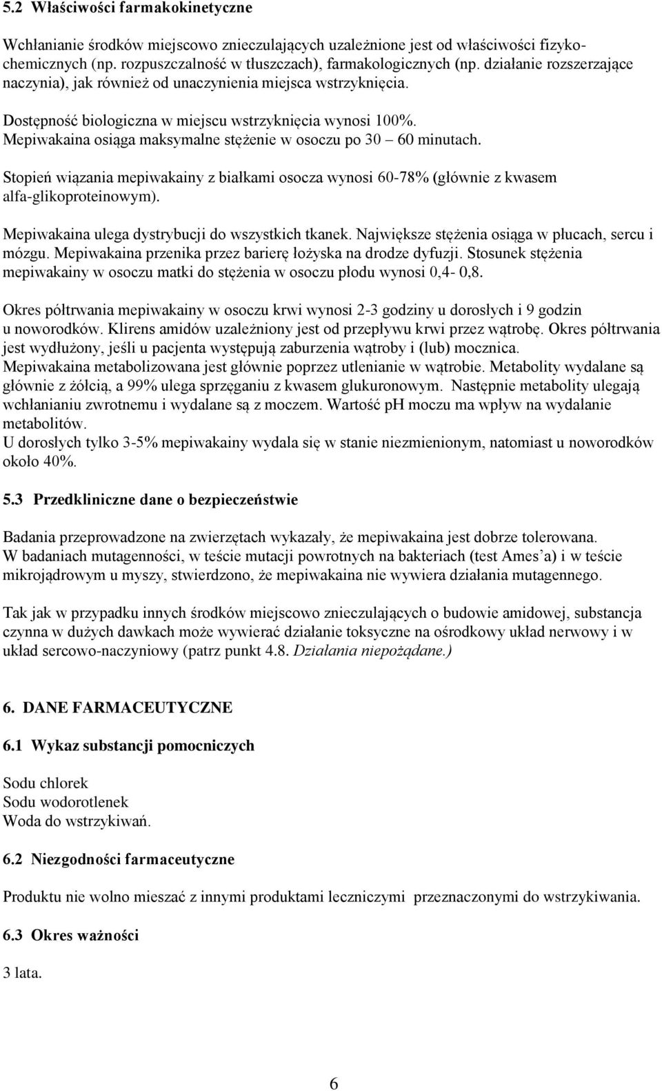Mepiwakaina osiąga maksymalne stężenie w osoczu po 30 60 minutach. Stopień wiązania mepiwakainy z białkami osocza wynosi 60-78% (głównie z kwasem alfa-glikoproteinowym).