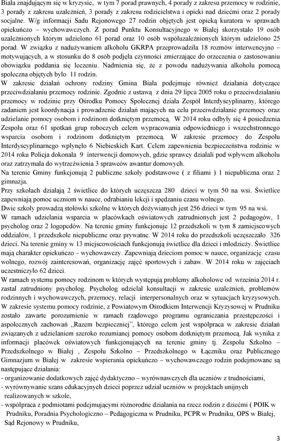 Z porad Punktu Konsultacyjnego w Białej skorzystało 19 osób uzależnionych którym udzielono 61 porad oraz 10 osób współuzależnionych którym udzielono 25 porad.