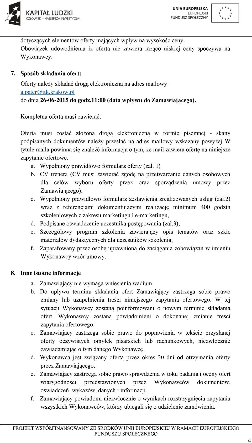 Kompletna oferta musi zawierać: Oferta musi zostać złożona drogą elektroniczną w formie pisemnej - skany podpisanych dokumentów należy przesłać na adres mailowy wskazany powyżej W tytule maila