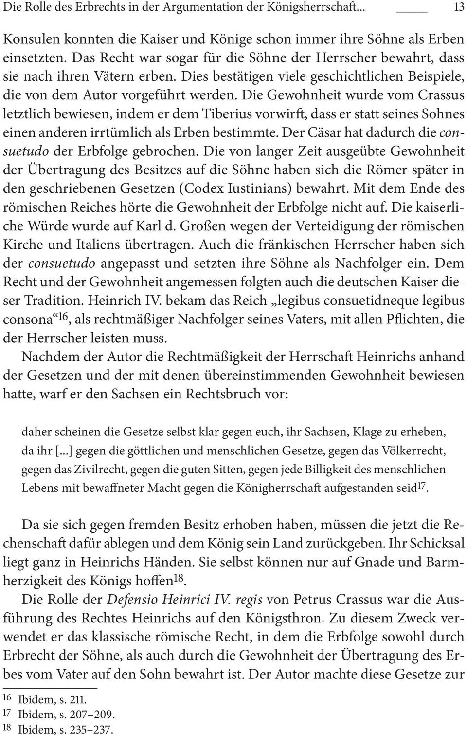 Die Gewohnheit wurde vom Crassus letztlich bewiesen, indem er dem Tiberius vorwirft, dass er statt seines Sohnes einen anderen irrtümlich als Erben bestimmte.