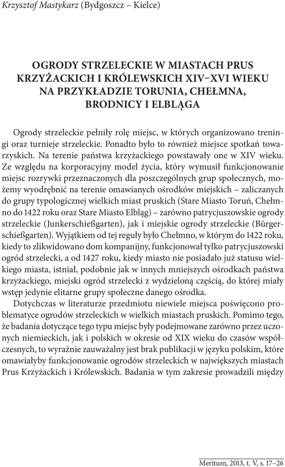 Ze względu na korporacyjny model życia, który wymusił funkcjonowanie miejsc rozrywki przeznaczonych dla poszczególnych grup społecznych, możemy wyodrębnić na terenie omawianych ośrodków miejskich