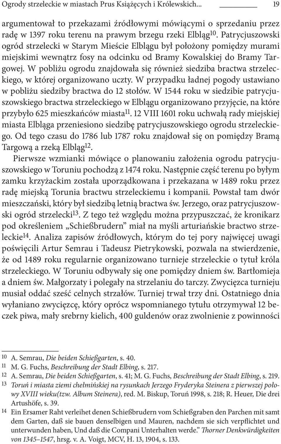 W pobliżu ogrodu znajdowała się również siedziba bractwa strzeleckiego, w której organizowano uczty. W przypadku ładnej pogody ustawiano w pobliżu siedziby bractwa do 12 stołów.