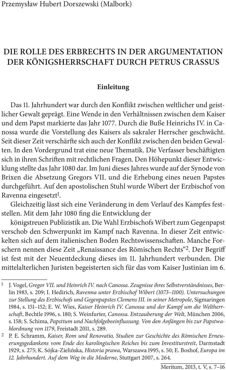 Durch die Buße Heinrichs IV. in Canossa wurde die Vorstellung des Kaisers als sakraler Herrscher geschwächt. Seit dieser Zeit verschärfte sich auch der Konflikt zwischen den beiden Gewalten.