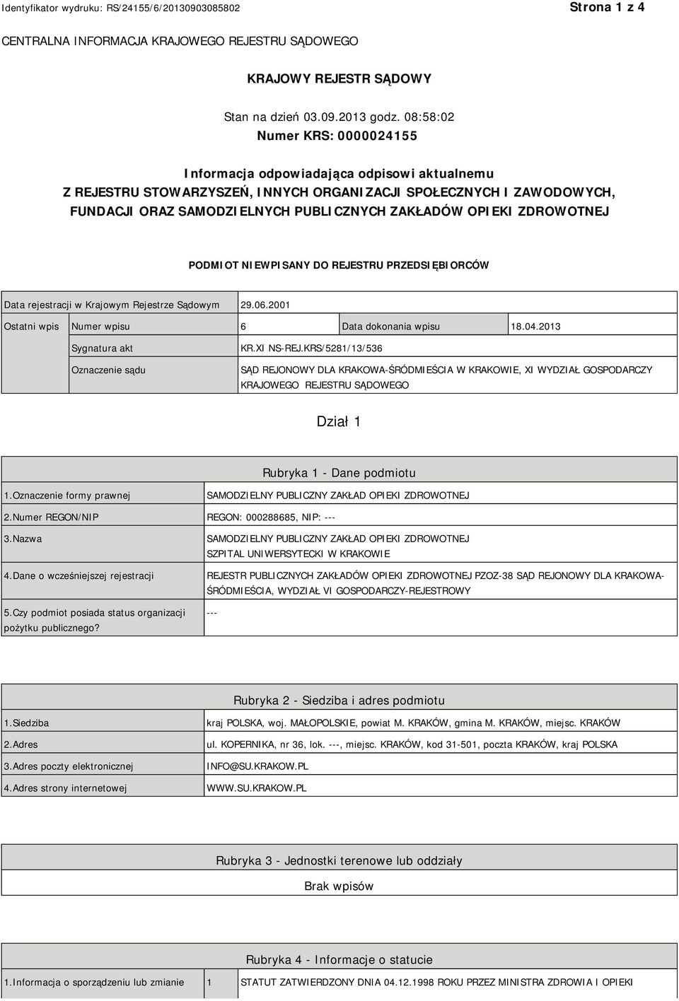OPIEKI ZDROWOTNEJ PODMIOT NIEWPISANY DO REJESTRU PRZEDSIĘBIORCÓW Data rejestracji w Krajowym Rejestrze Sądowym 29.06.2001 Ostatni wpis Numer wpisu 6 Data dokonania wpisu 18.04.