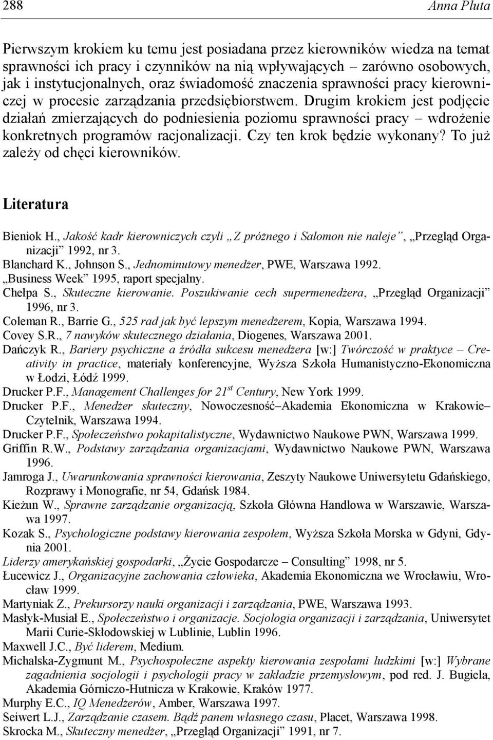 Drugim krokiem jest podjęcie działań zmierzających do podniesienia poziomu sprawności pracy wdrożenie konkretnych programów racjonalizacji. Czy ten krok będzie wykonany?