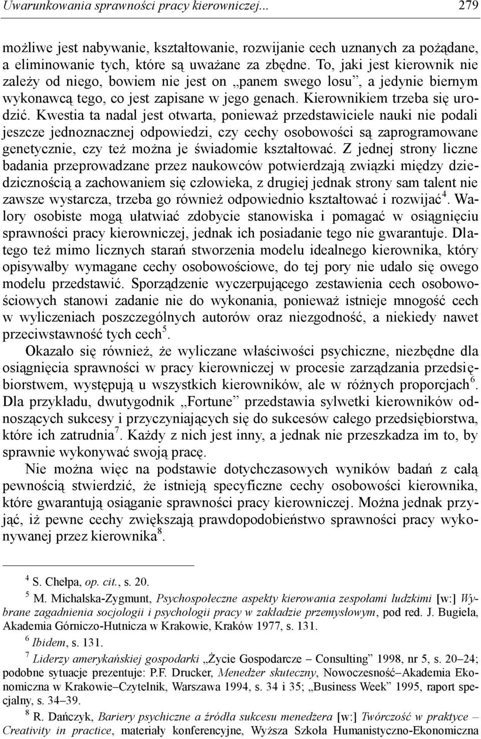 Kwestia ta nadal jest otwarta, ponieważ przedstawiciele nauki nie podali jeszcze jednoznacznej odpowiedzi, czy cechy osobowości są zaprogramowane genetycznie, czy też można je świadomie kształtować.