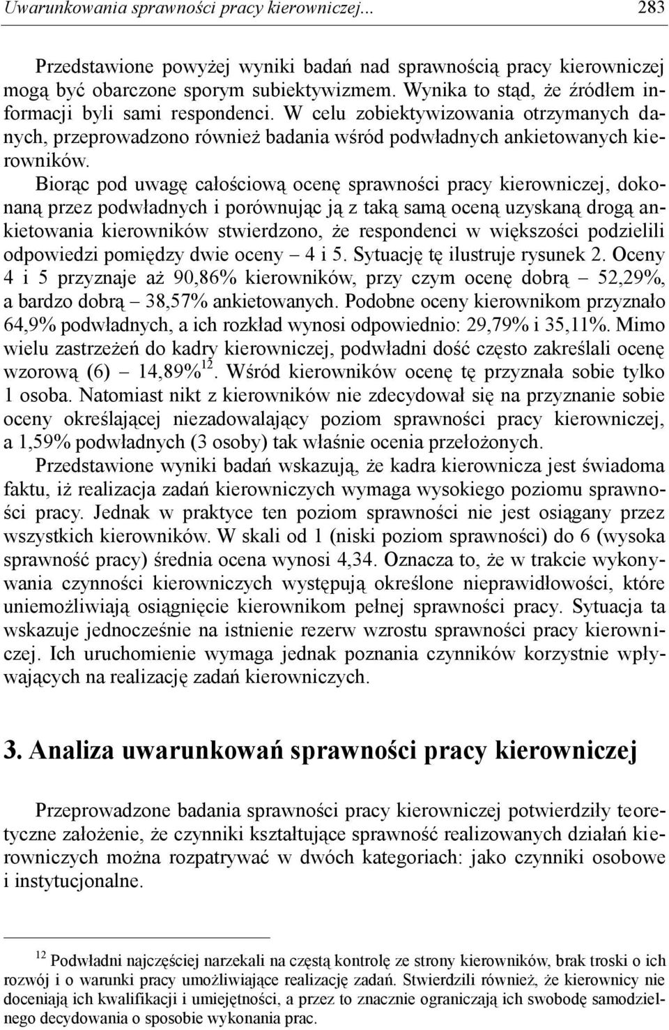 Biorąc pod uwagę całościową ocenę sprawności pracy kierowniczej, dokonaną przez podwładnych i porównując ją z taką samą oceną uzyskaną drogą ankietowania kierowników stwierdzono, że respondenci w