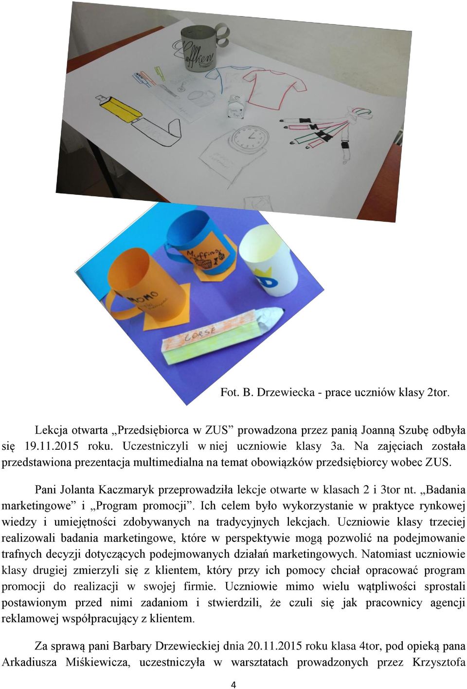 Badania marketingowe i Program promocji. Ich celem było wykorzystanie w praktyce rynkowej wiedzy i umiejętności zdobywanych na tradycyjnych lekcjach.