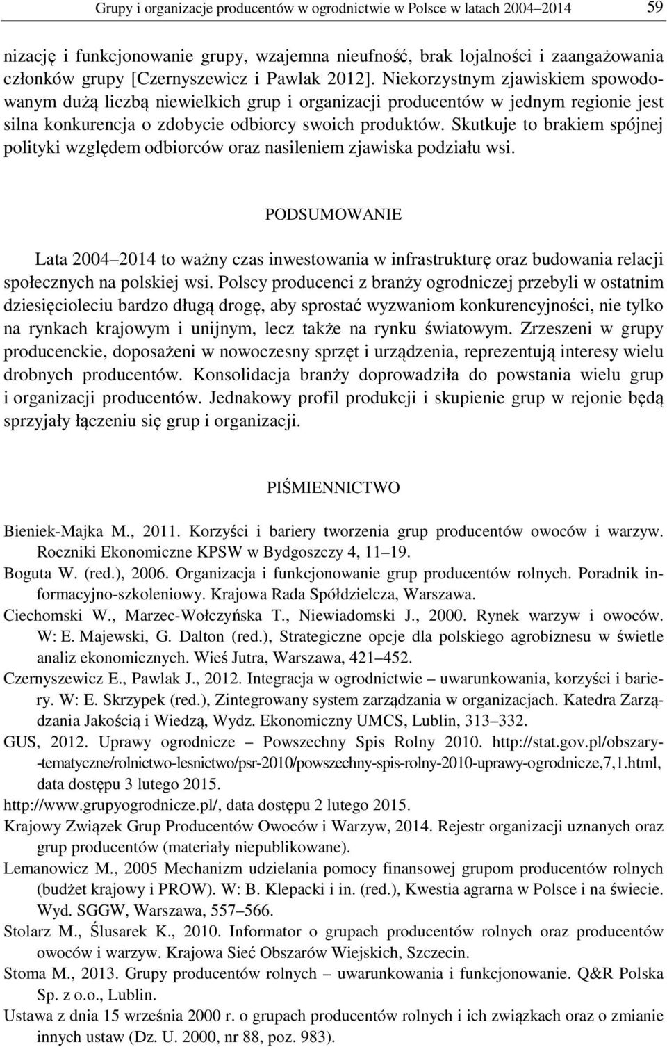 Skutkuje to brakiem spójnej polityki względem odbiorców oraz nasileniem zjawiska podziału wsi.
