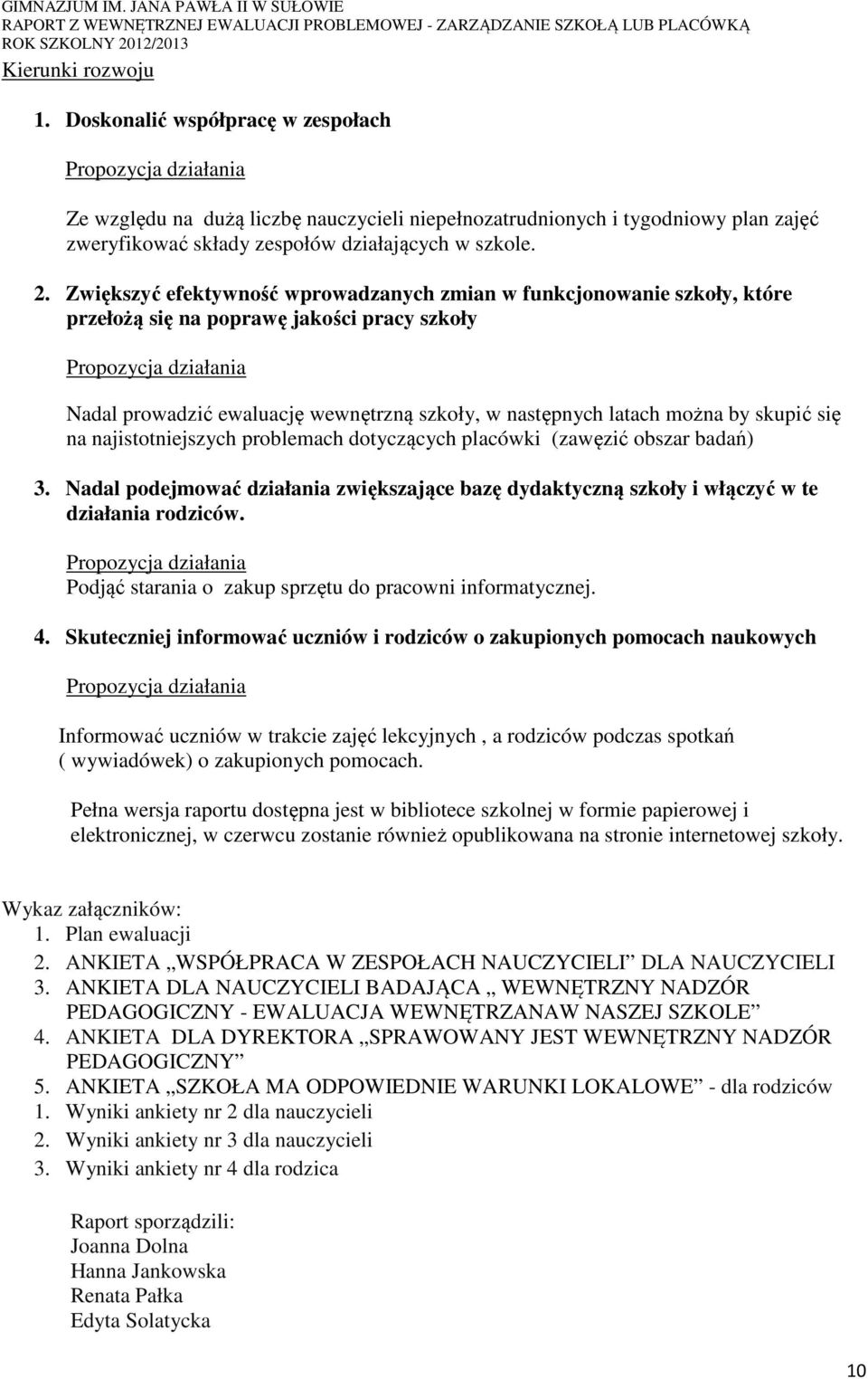 Zwiększyć efektywność wprowadzanych zmian w funkcjonowanie szkoły, które przełożą się na poprawę jakości pracy szkoły Propozycja działania Nadal prowadzić ewaluację wewnętrzną szkoły, w następnych