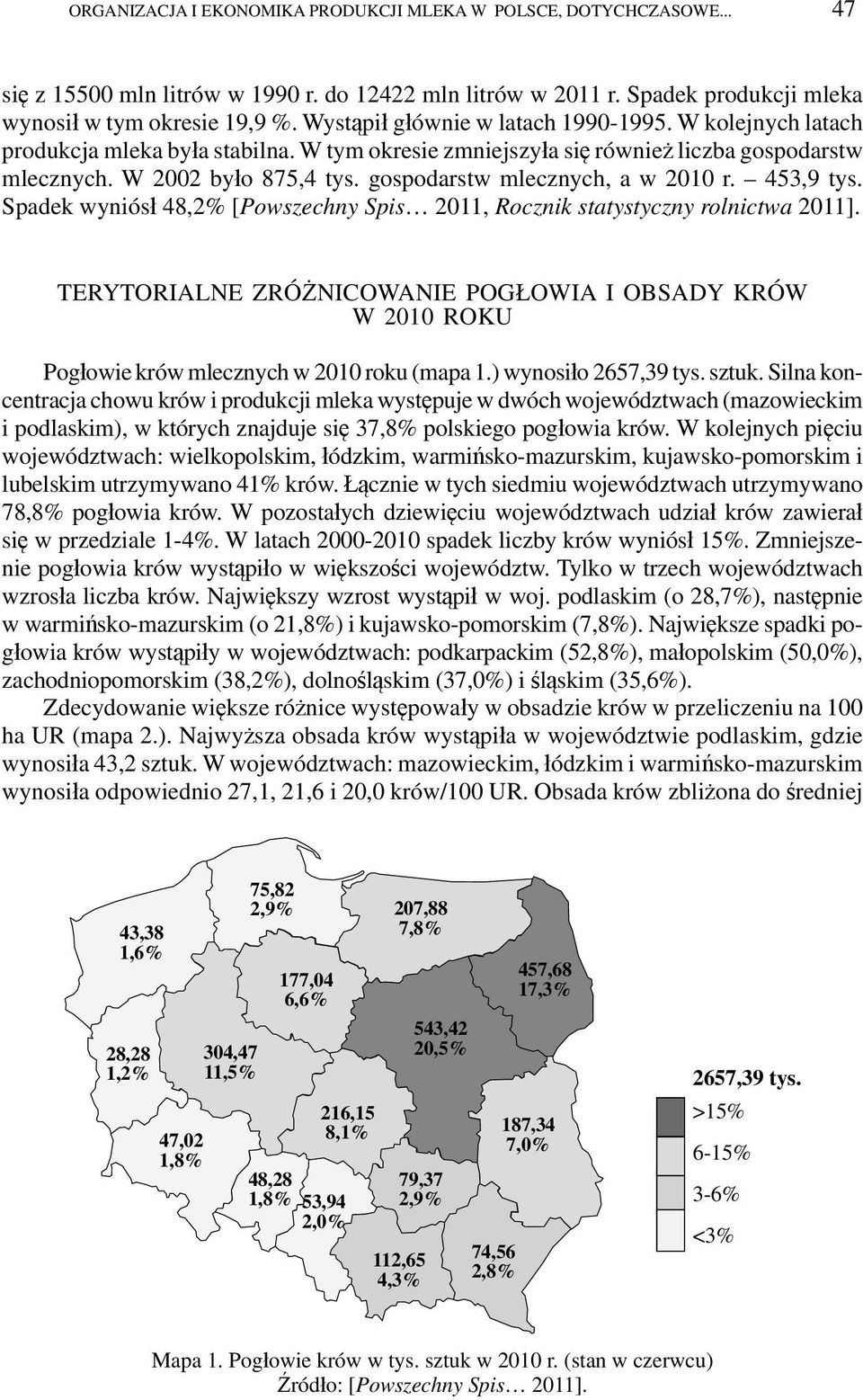 gospodarstw mlecznych, a w 2010 r. 453,9 tys. Spadek wyniósł 48,2% [Powszechny Spis 2011, Rocznik statystyczny rolnictwa 2011].