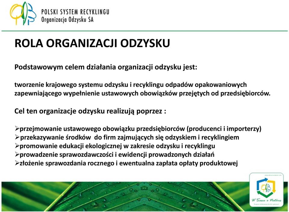 Cel ten organizacje odzysku realizują poprzez : przejmowanie ustawowego obowiązku przedsiębiorców (producenci i importerzy) przekazywanie środków do firm