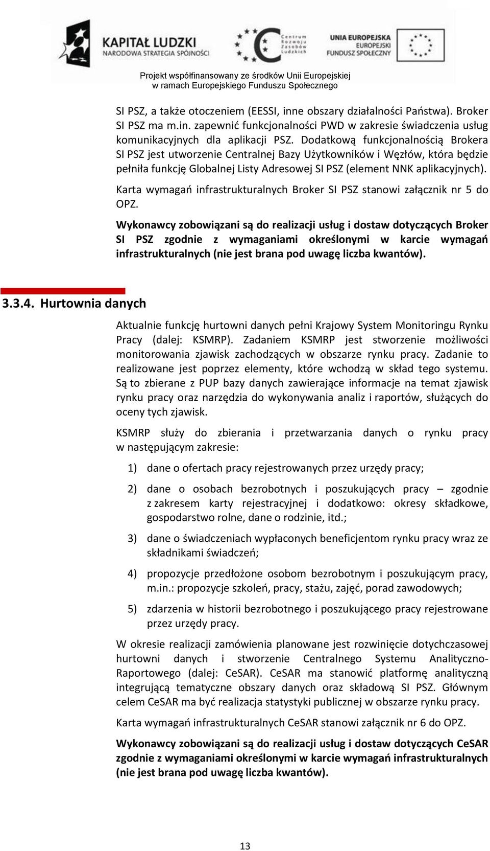 Karta wymagań infrastrukturalnych Broker SI PSZ stanowi załącznik nr 5 do OPZ.