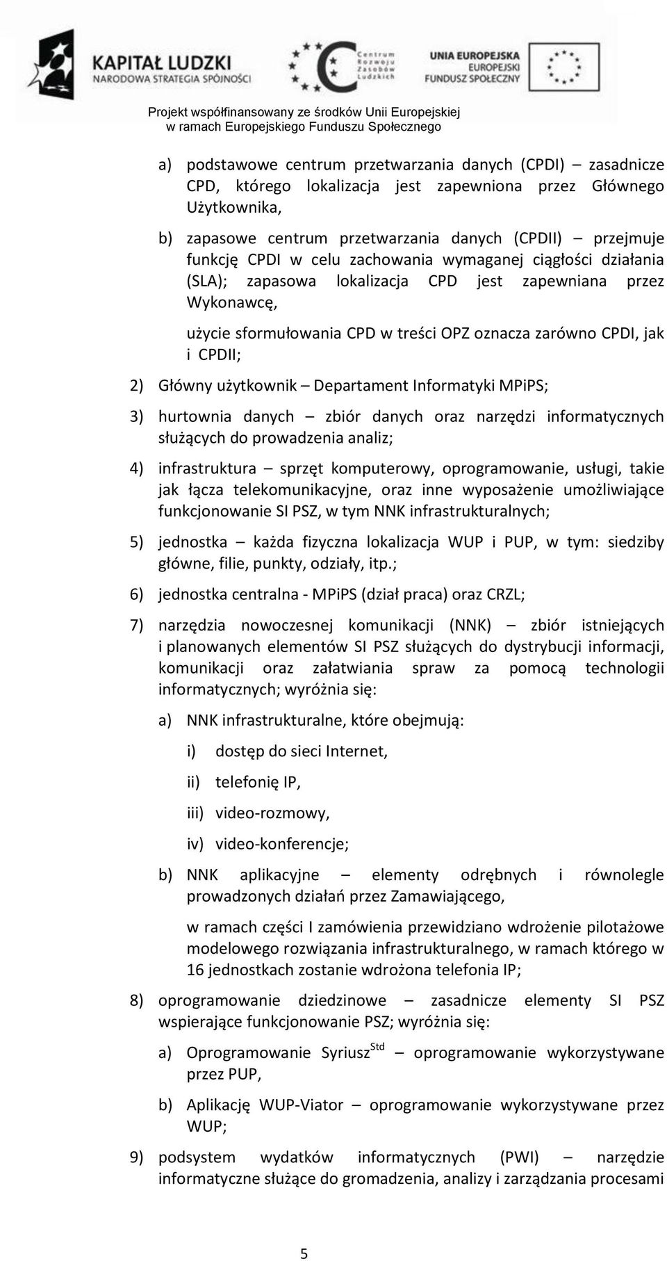 Główny użytkownik Departament Informatyki MPiPS; 3) hurtownia danych zbiór danych oraz narzędzi informatycznych służących do prowadzenia analiz; 4) infrastruktura sprzęt komputerowy, oprogramowanie,