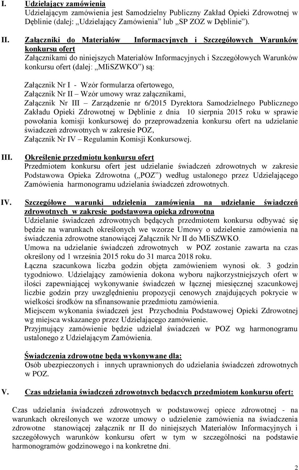 Załącznik Nr I - Wzór formularza ofertowego, Załącznik Nr II Wzór umowy wraz załącznikami, Załącznik Nr III Zarządzenie nr 6/2015 Dyrektora Samodzielnego Publicznego Zakładu Opieki Zdrowotnej w