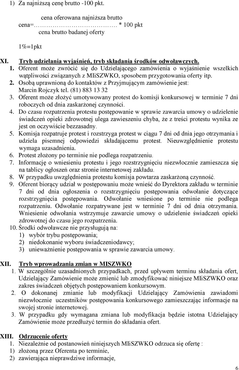 2. Osobą uprawnioną do kontaktów z Przyjmującym zamówienie jest: Marcin Rojczyk tel. (81) 883 13 32 3.