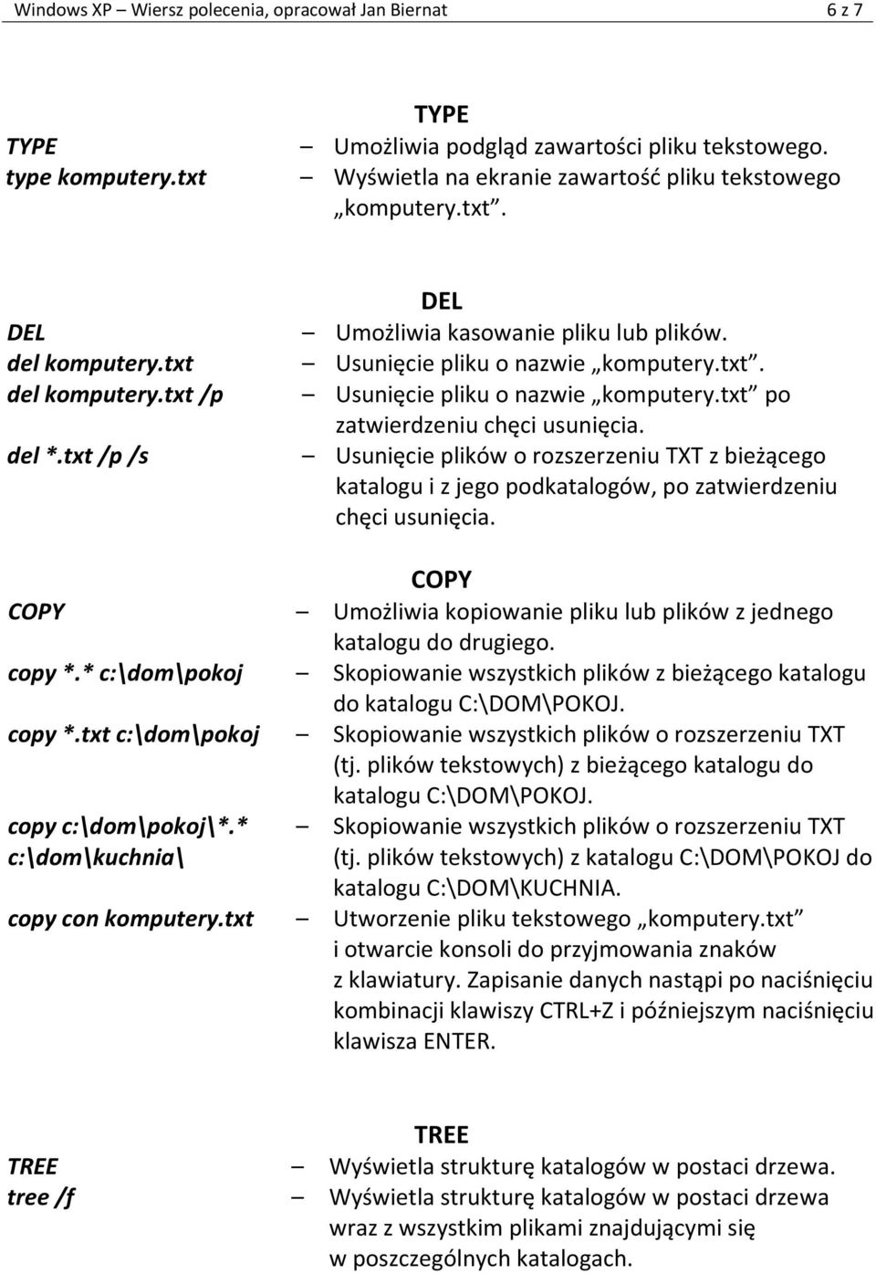 Usunięcie plików o rozszerzeniu TXT z bieżącego katalogu i z jego podkatalogów, po zatwierdzeniu chęci usunięcia. COPY COPY Umożliwia kopiowanie pliku lub plików z jednego katalogu do drugiego.