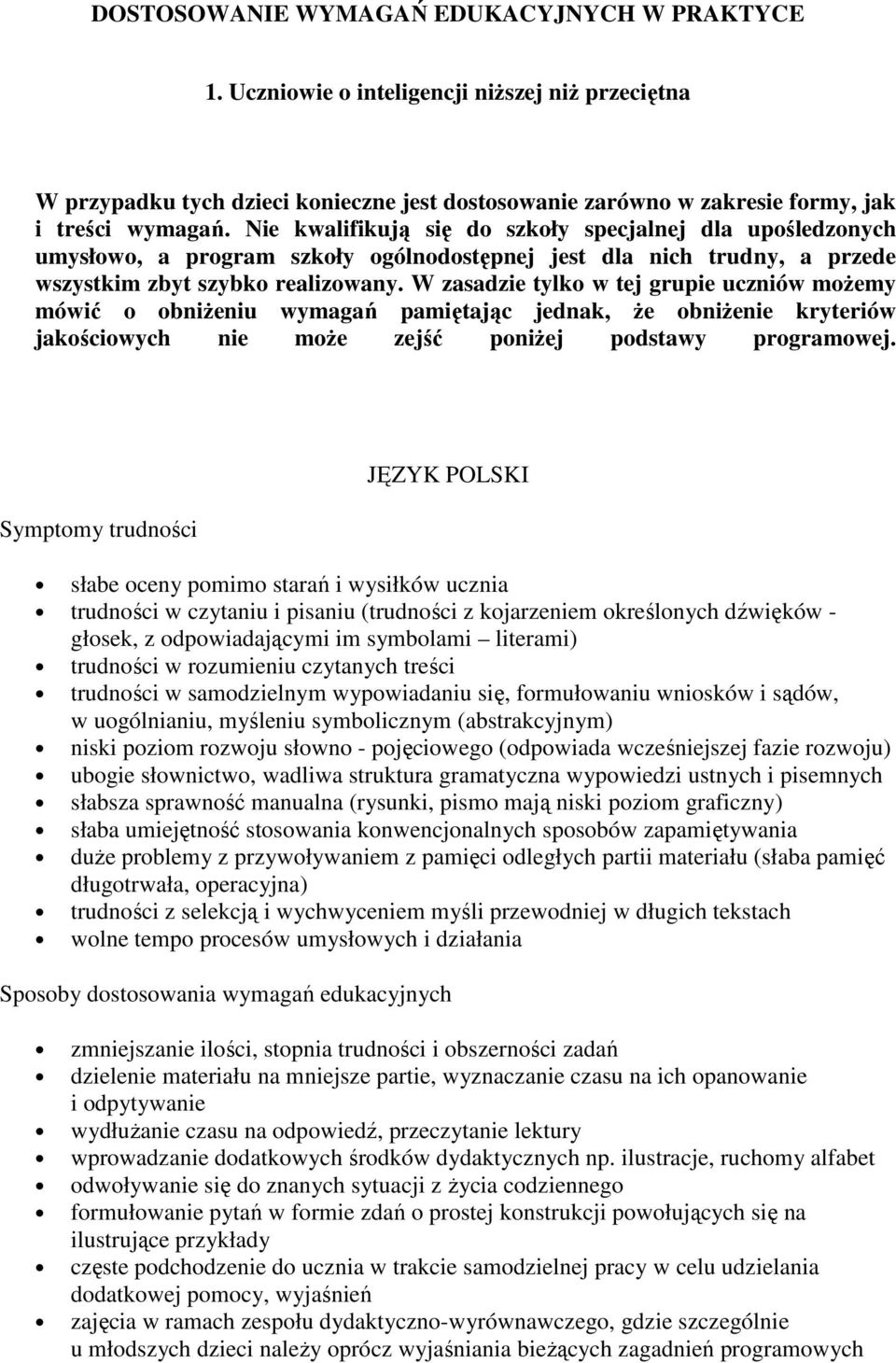 W zasadzie tylko w tej grupie uczniów możemy mówić o obniżeniu wymagań pamiętając jednak, że obniżenie kryteriów jakościowych nie może zejść poniżej podstawy programowej.