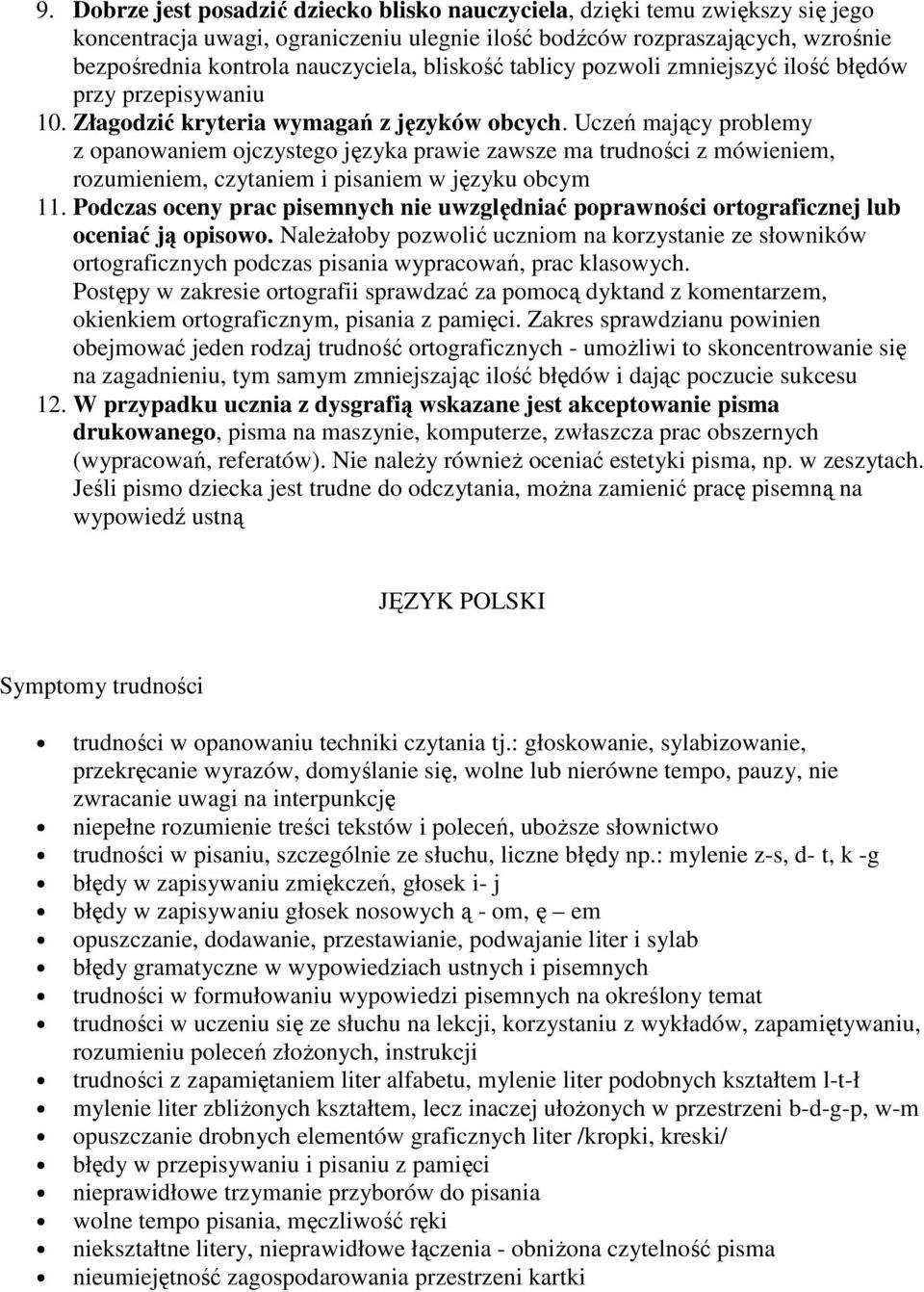 Uczeń mający problemy z opanowaniem ojczystego języka prawie zawsze ma trudności z mówieniem, rozumieniem, czytaniem i pisaniem w języku obcym 11.