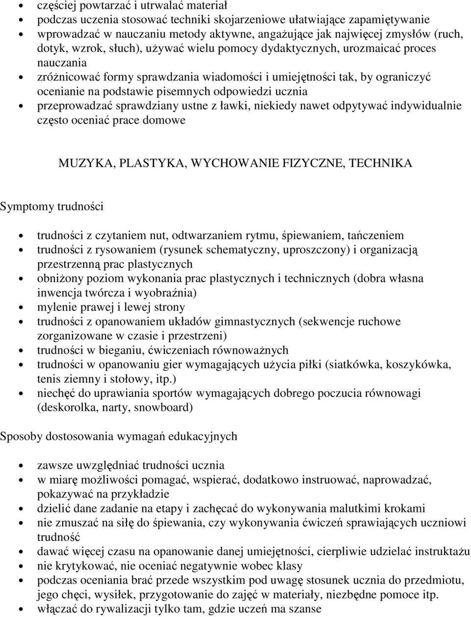 ucznia przeprowadzać sprawdziany ustne z ławki, niekiedy nawet odpytywać indywidualnie często oceniać prace domowe MUZYKA, PLASTYKA, WYCHOWANIE FIZYCZNE, TECHNIKA trudności z czytaniem nut,