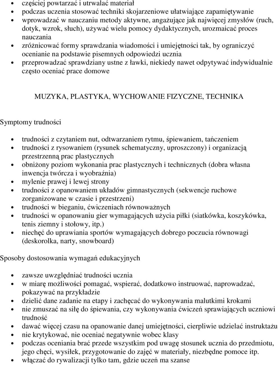 ucznia przeprowadzać sprawdziany ustne z ławki, niekiedy nawet odpytywać indywidualnie często oceniać prace domowe MUZYKA, PLASTYKA, WYCHOWANIE FIZYCZNE, TECHNIKA trudności z czytaniem nut,