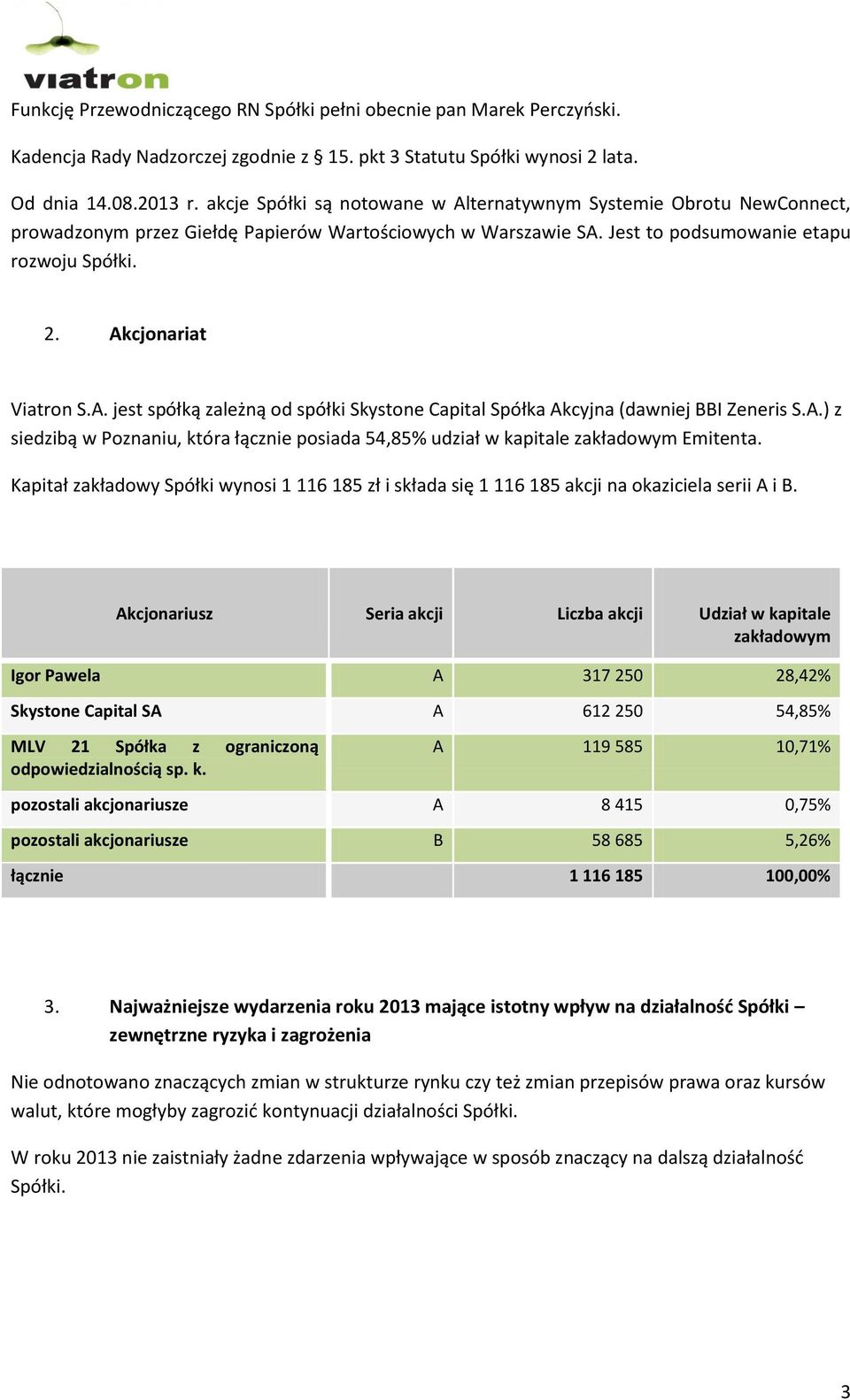 Akcjonariat Viatron S.A. jest spółką zależną od spółki Skystone Capital Spółka Akcyjna (dawniej BBI Zeneris S.A.) z siedzibą w Poznaniu, która łącznie posiada 54,85% udział w kapitale zakładowym Emitenta.