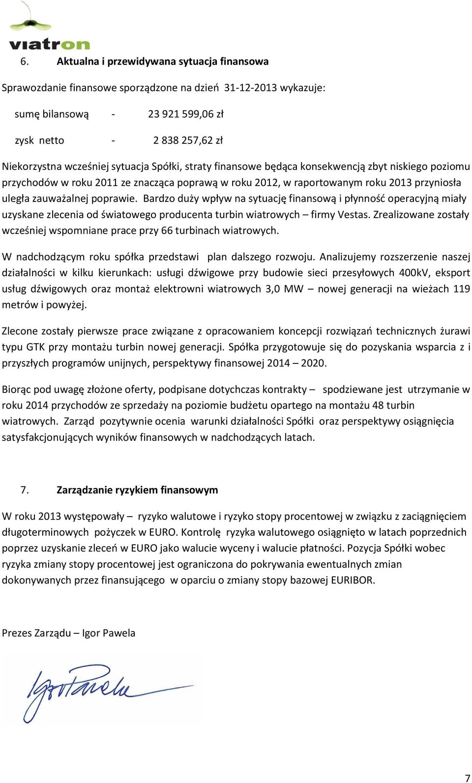 Bardzo duży wpływ na sytuację finansową i płynnośd operacyjną miały uzyskane zlecenia od światowego producenta turbin wiatrowych firmy Vestas.