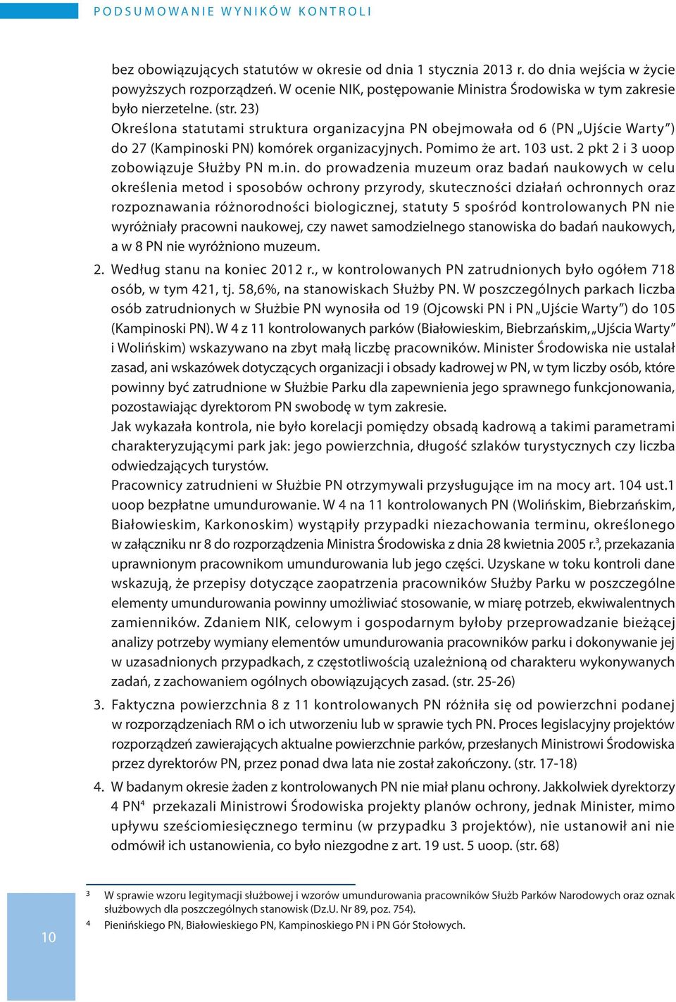 23) Określona statutami struktura organizacyjna PN obejmowała od 6 (PN Ujście Warty ) do 27 (Kampinoski PN) komórek organizacyjnych. Pomimo że art. 103 ust. 2 pkt 2 i 3 uoop zobowiązuje Służby PN m.