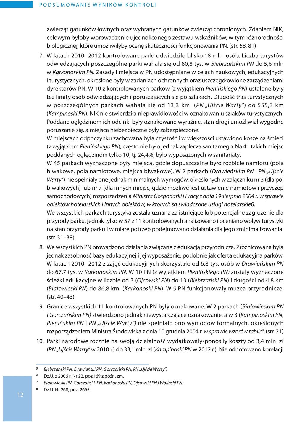 W latach 2010 2012 kontrolowane parki odwiedziło blisko 18 mln osób. Liczba turystów odwiedzających poszczególne parki wahała się od 80,8 tys. w Biebrzańskim PN do 5,6 mln w Karkonoskim PN.