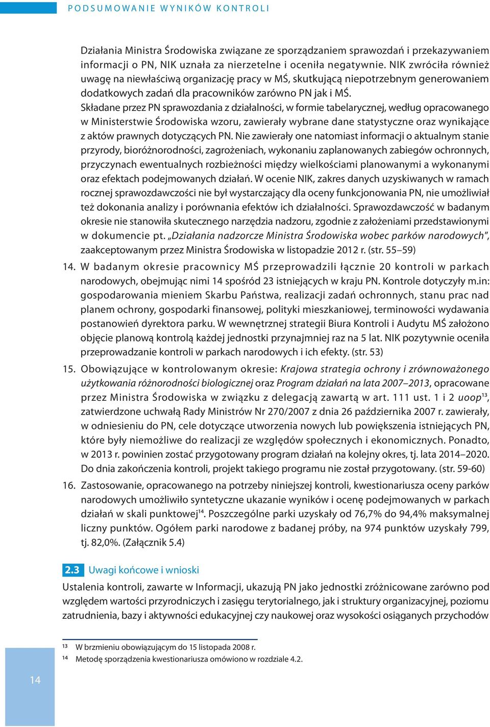 Składane przez PN sprawozdania z działalności, w formie tabelarycznej, według opracowanego w Ministerstwie Środowiska wzoru, zawierały wybrane dane statystyczne oraz wynikające z aktów prawnych