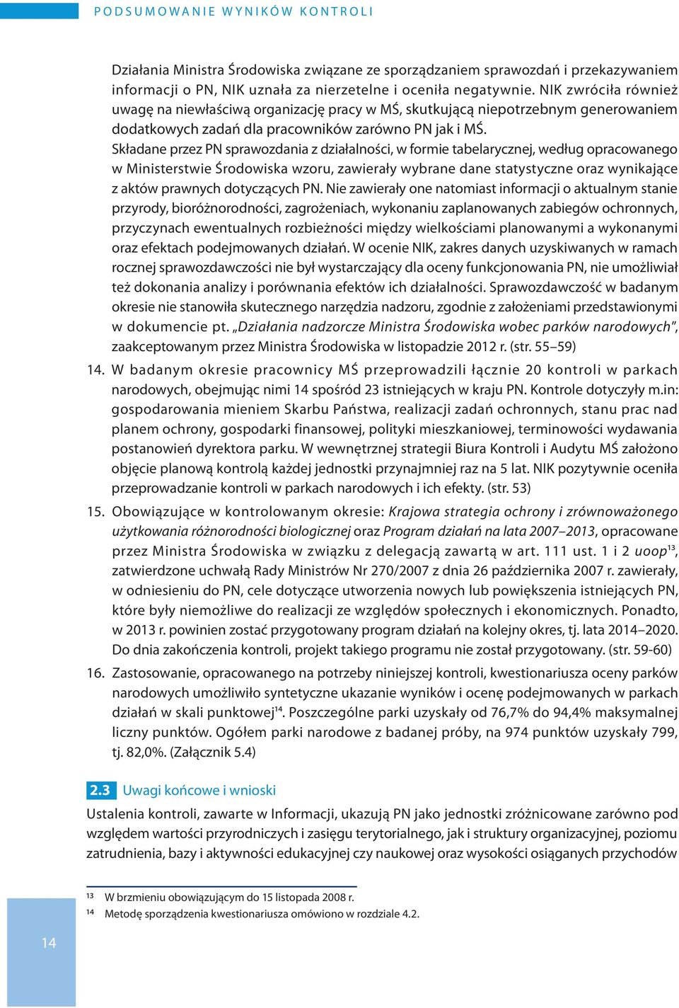 Składane przez PN sprawozdania z działalności, w formie tabelarycznej, według opracowanego w Ministerstwie Środowiska wzoru, zawierały wybrane dane statystyczne oraz wynikające z aktów prawnych